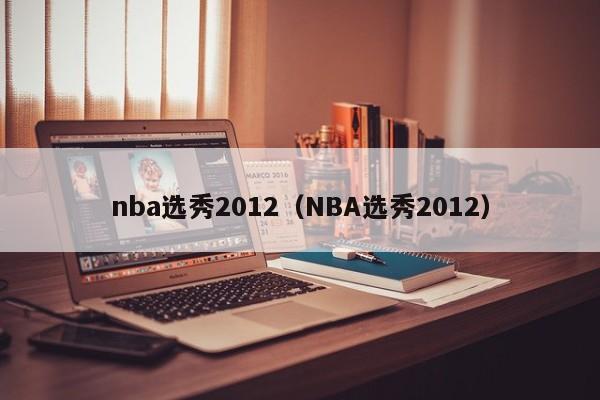 nba选秀2012（NBA选秀2012）